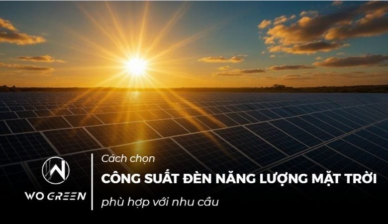 Cách chọn công suất đèn năng lượng mặt trời phù hợp với nhu cầu 