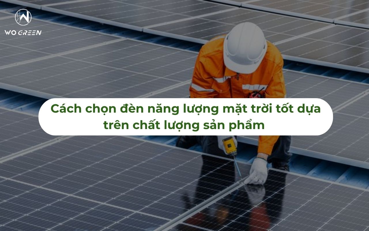 Cách chọn đèn năng lượng mặt trời tốt dựa trên chất lượng sản phẩm 