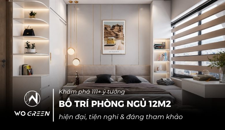 111+ ý tưởng bố trí phòng ngủ 12m2 hiện đại, tiện nghi 