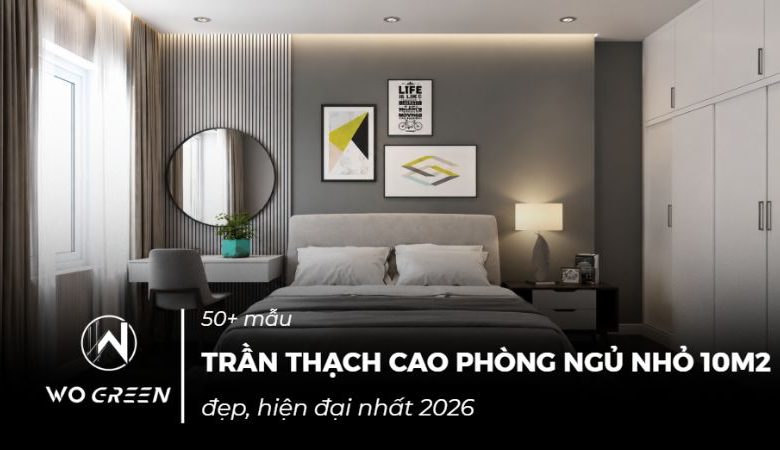 50+ Mẫu trần thạch cao phòng ngủ nhỏ 10m2 đẹp, hiện đại nhất