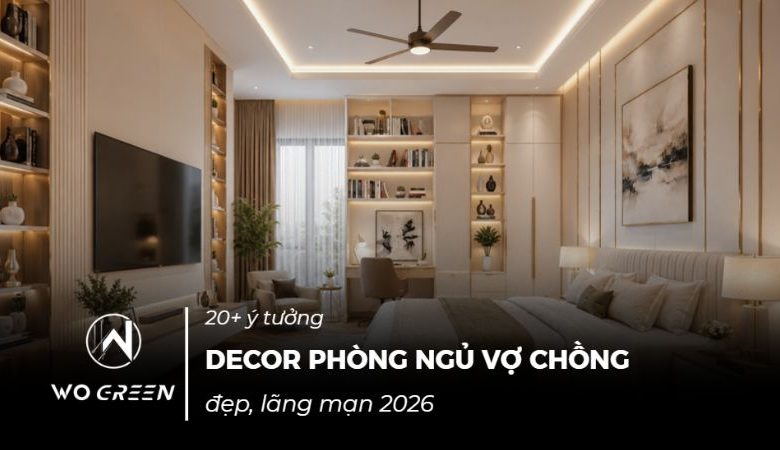 20+ ý tưởng decor phòng ngủ vợ chồng đẹp, lãng mạn 2026